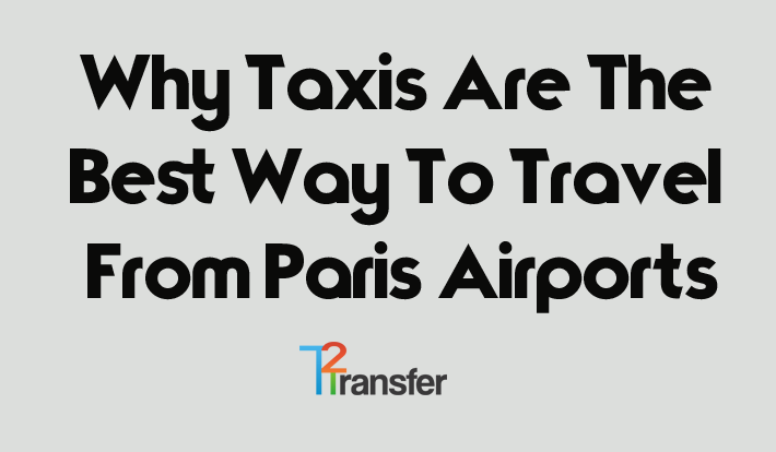 Why Taxis Are The Best Way To Travel From Paris Airports