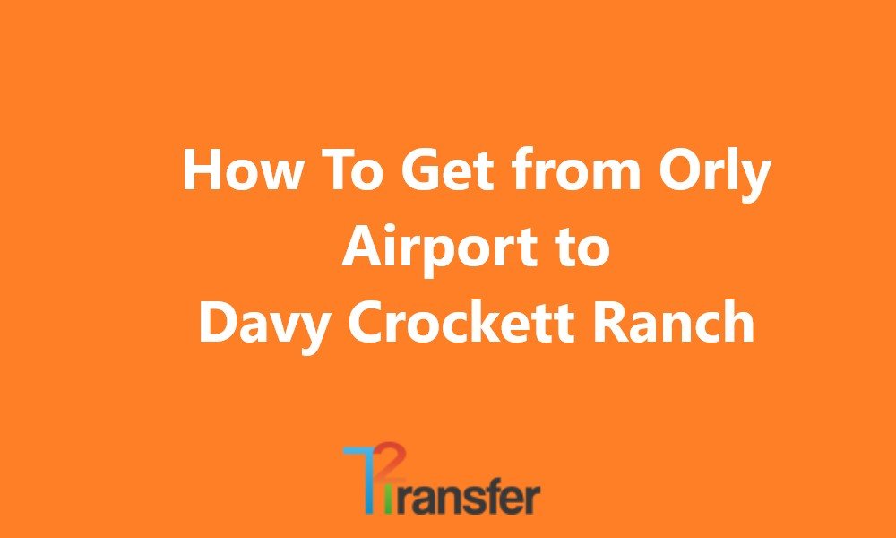 How To Get from Orly Airport to Davy Crockett Ranch